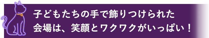 子どもたちの手で飾りつけられた会場は、笑顔とワクワクがいっぱい！