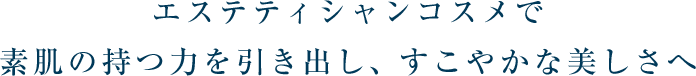 エステティシャンコスメで素肌の持つ力を引き出し、すこやかな美しさへ